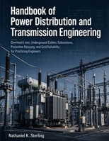 Handbook of Power Distribution and Transmission Engineering: Overhead Lines, Underground Cables, Substations, Protective Relaying, and Grid Reliability for Practicing Engineers B0HFBF596F Book Cover