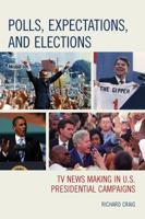 Polls, Expectations, and Elections: TV News Making in U.S. Presidential Campaigns 1498506283 Book Cover