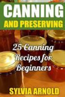 Canning And Preserving: 25 Canning Recipes for Beginners 1976522978 Book Cover