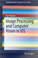 Image Processing and Computer Vision in iOS (SpringerBriefs in Computer Science) 3030540308 Book Cover