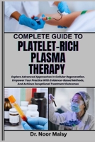 COMPLETE GUIDE TO PLATELET-RICH PLASMA THERAPY: Explore Advanced Approaches In Cellular Regeneration, Empower Your Practice With Evidence-Based Methods, And Achieve Exceptional Treatment Outcomes B0F6VPFZC3 Book Cover