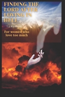 Finding the Lord After Loving in Hell: For Women Who Love Too Much B09HFXSCKM Book Cover