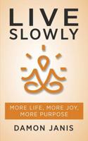 Live Slowly: More Life, More Joy, More Purpose 1981945962 Book Cover