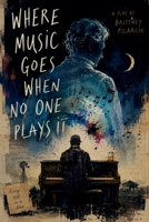 Where Music Goes When No One Plays It: A Play B0H2GF1BC8 Book Cover