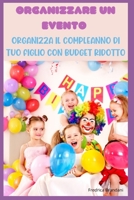 Organizzare un Evento - Organizza il Compleanno di Tuo Figlio con Budget Ridotto B0BW2QM3TH Book Cover