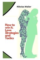 How to win it. Love Strategies and Tactics B0BHSGTNZ3 Book Cover