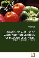 AWARENESS AND USE OF VALUE ADDITION METHODS OF SELECTED VEGETABLES: GROWN BY GROWERS IN PUNJAB 3639304691 Book Cover