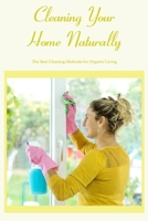 Cleaning Your Home Naturally: The Best Cleaning Methods for Organic Living B0BKJ9MTD8 Book Cover