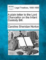 A plain letter to the Lord Chancellor on the infant custody bill / by Pearce Stevenson. 1240122896 Book Cover