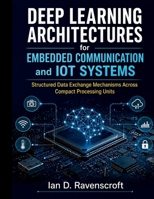 Deep Learning Architectures for Embedded Communication and IoT Systems: Structured Data Exchange Mechanisms Across Compact Processing Units B0GZ2MHKMC Book Cover