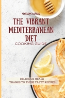 The Vibrant Mediterranean Diet Cooking Guide: Delicious Meals Thanks to These Tasty Recipes 180277484X Book Cover