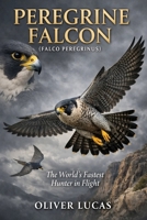 PEREGRINE FALCON ( FALCO PEREGRINUS ): The World’s Fastest Hunter in Flight B0GLHMJJNK Book Cover