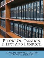 Report On Taxation, Direct And Indirect... 1278246630 Book Cover