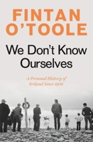 We Don't Know Ourselves: A Personal History of Modern Ireland 1784978345 Book Cover