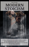 Modern Stoicism: A Practical Step-by-Step Guide To Be A Stoic Nowadays. Build Your Self-Discipline Through the Habits Taught By Stoic Philosophy 1801917043 Book Cover