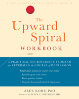 The Upward Spiral Workbook: A Practical Neuroscience Program for Reversing the Course of Depression (A New Harbinger Self-Help Workbook) 1684032423 Book Cover