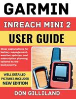 Garmin InReach Mini 2 User Guide: Clear explanations for battery management, weather updates, and subscription planning tailored to the backcountry. B0G3HLT1X8 Book Cover