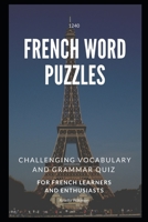 1240 French Word Puzzles: Challenging Vocabulary and Grammar Quiz for French Learners and Enthusiasts B08YL6G881 Book Cover