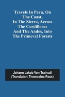 Travels in Peru, on the Coast, in the Sierra, Across the Cordilleras and the Andes, into the Primeval Forests 9357963022 Book Cover