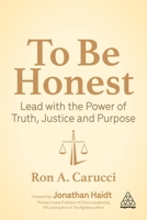 To Be Honest: Lead with the Power of Truth, Justice and Purpose 1398600660 Book Cover