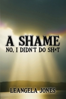 A Shame No, I Didn't Do Sh*t B0H6NLDDBT Book Cover