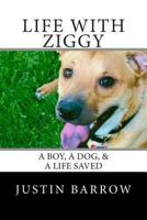 Life with Ziggy: A Boy, A Dog, & A Life Saved 1493501208 Book Cover