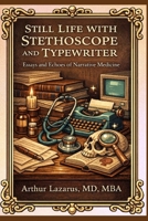 Still Life with Stethoscope and Typewriter: Essays and Echoes of Narrative Medicine B0GN558NYN Book Cover