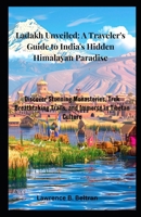 Ladakh Unveiled: A Traveler's Guide to India's Hidden Himalayan Paradise: Discover Stunning Monasteries, Trek Breathtaking Trails, and Immerse in Tibetan Culture B0FK3D984S Book Cover