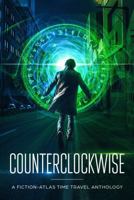 Counterclockwise: A Fiction-Atlas Time Travel Anthology 1732340625 Book Cover