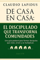 De Casa en Casa: El Discipulado que Transforma Comunidades: Una guía pastoral para formar discípulos que viven, sirven y se multiplican. (Spanish Edition) B0FYG5X4HL Book Cover