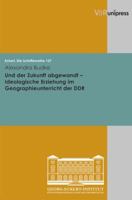 Und Der Zukunft Abgewandt: Ideologische Erziehung Im Geographieunterricht Der Ddr 3899716272 Book Cover