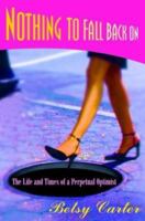 Nothing to Fall Back On: The Life and Times of a Perpetual Optimist 0786867612 Book Cover