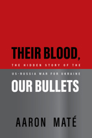 Their Blood, Our Bullets : The Hidden Story of the US-Russia War for Ukraine 1682194590 Book Cover