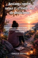 Soulager l'anxiété sociale et le stress chez les adolescentes: Guide pratique pour réduire la timidité, apaiser son esprit, renforcer sa confiance en ... sentir à l'aise en société (French Edition) B0H32SDSPB Book Cover