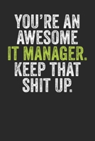 You're An Awesome IT Manager Keep That Shit Up: Blank Lined Notebook Journal - Gift for IT Managers, Office Colleagues, Coworkers, Corporate Life Gifts 1697417701 Book Cover