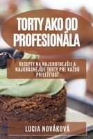 Torty ako od profesionála: Recepty na najchutnejsie a najkrásnejsie torty pre kazdú prílezitosť 1783818476 Book Cover