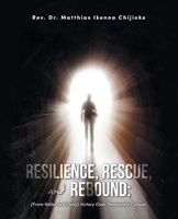 RESILIENCE, RESCUE, AND REBOUND:: (From Valley to Victory) Victory Over Pancreatic Cancer. 166578668X Book Cover