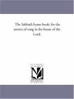 The Sabbath Hymn and Tune Book, for the Service of Song in the House of the Lord 1425536549 Book Cover