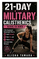 21-Day Military Calisthenics Training for Women: A No-Equipment Bodyweight Plan to Build Strength, Burn Fat, and Boost Energy with Quick Daily Workouts B0GZVVR3M3 Book Cover