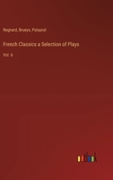 French Classics a Selection of Plays: Vol. 6 3385246156 Book Cover