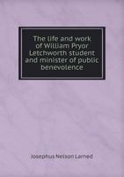 The Life and Wwork of William Pryor Letchworth Student and Minister of Public Benevolence B0BMMCLSP4 Book Cover