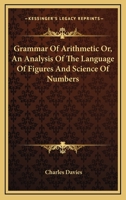 Grammar Of Arithmetic Or, An Analysis Of The Language Of Figures And Science Of Numbers 1145235751 Book Cover