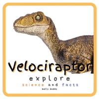 Velociraptor Explore Science and Facts: Everything Worth Knowing About Dinosaurs from Aardonyx to Zuniceratops 1689131667 Book Cover