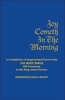 Joy Cometh in the Morning: A Compilation of Inspirational Verses from the Holy Bible Old Testament in the King James Version 1425190537 Book Cover