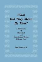 What Did They Mean By That? A Dictionary of Historical and Genealogical Terms, Old and New 0788416545 Book Cover