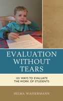 Evaluation without Tears: 101 Ways to Evaluate the Work of Students 1475853491 Book Cover