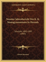 Neunter Jahresbericht Des K. K. Staatsgymnasiums In Hernals: Schuljahr, 1882-1883 (1883) 1160411212 Book Cover