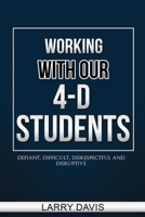 Working with Our 4-D Students: Defiant, Difficult, Disrespectful & Disruptive B08M2GS268 Book Cover