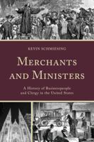 Merchants and Ministers: A History of Businesspeople and Clergy in the United States 1498539246 Book Cover