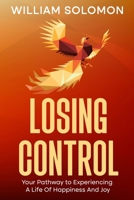 Losing Control: Your Pathway to Experiencing A Life Of Happiness And Joy 1456667904 Book Cover